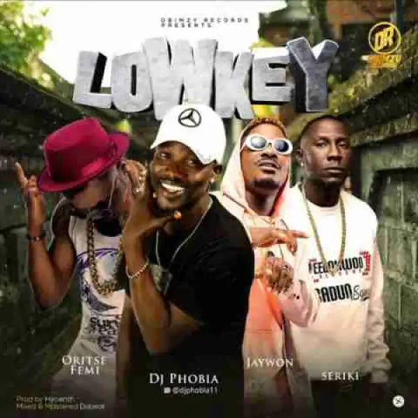 DJ Phobia - Lowkey Ft. Oritse Femi X Jaywon X Seriki